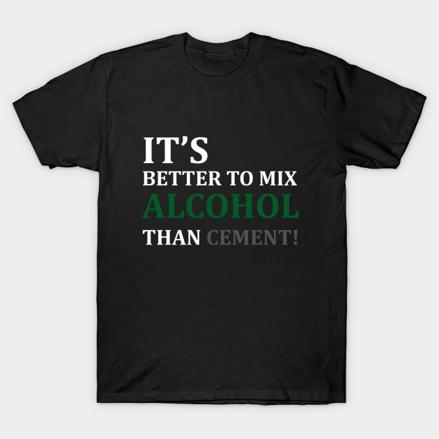 ALCOHOL OR CEMENT T-SHIRT T-Shirt by Shirtny